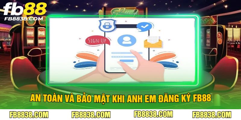 An toàn và bảo mật khi anh em đăng ký FB88