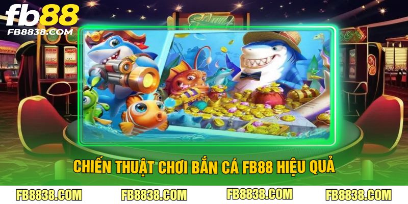 Chiến thuật chơi bắn cá FB88 hiệu quả