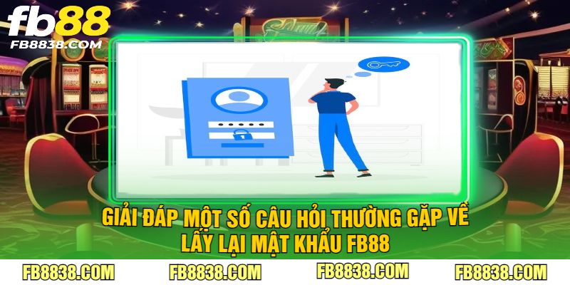 Giải đáp một số câu hỏi thường gặp về lấy lại mật khẩu FB88