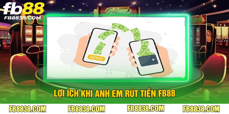 Lợi ích khi anh em rút tiền FB88