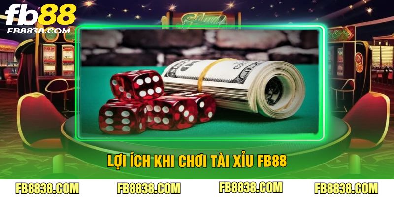 Lợi ích khi chơi tài xỉu FB88