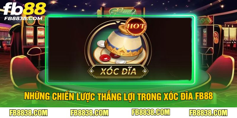 Những chiến lược thắng lợi trong xóc đĩa FB88
