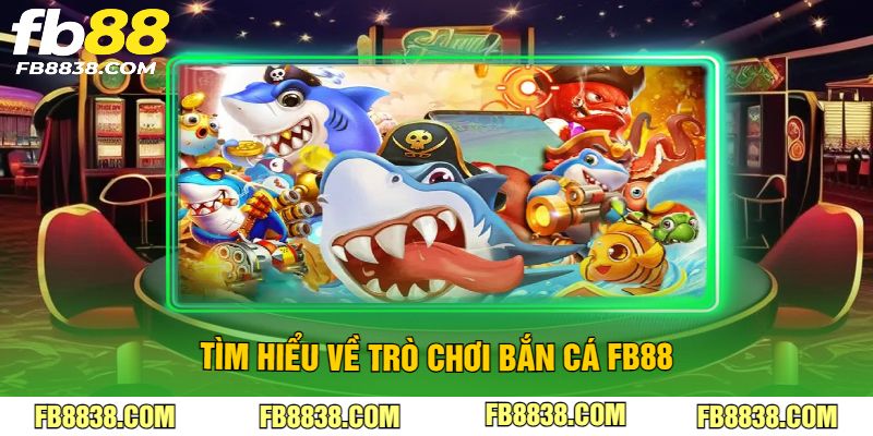 Tìm hiểu về trò chơi bắn cá FB88